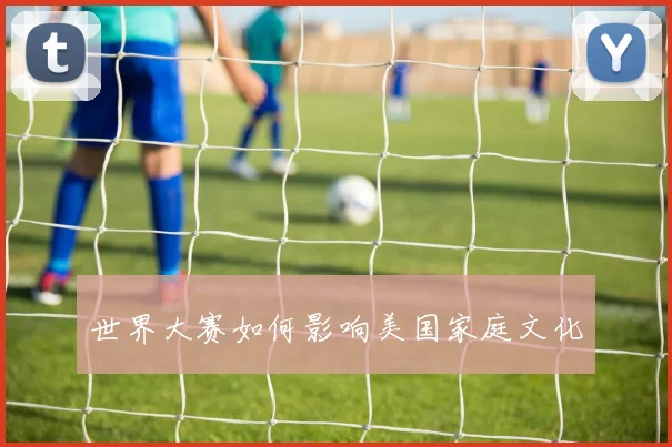 世界大赛如何影响美国家庭文化