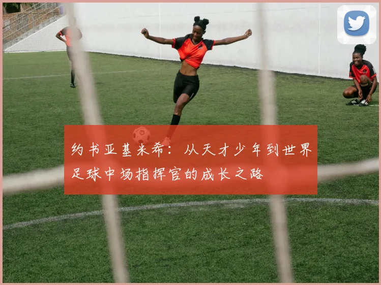 约书亚基米希：从天才少年到世界足球中场指挥官的成长之路