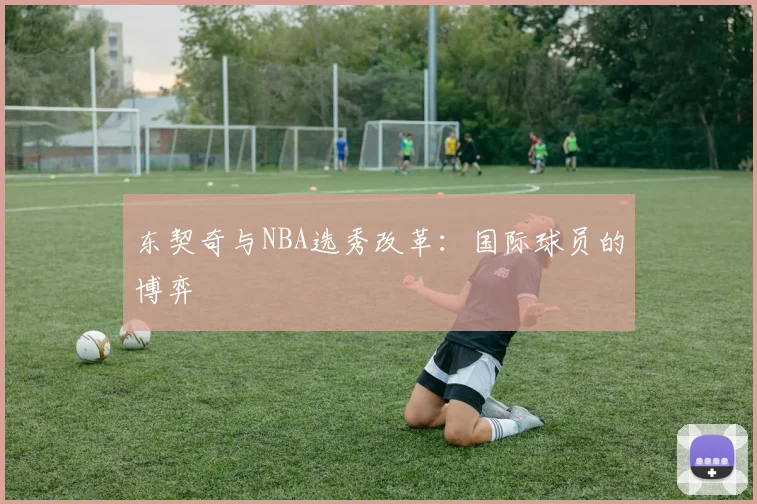 东契奇与NBA选秀改革：国际球员的博弈