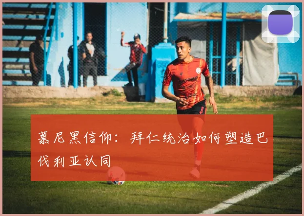 慕尼黑信仰：拜仁统治如何塑造巴伐利亚认同