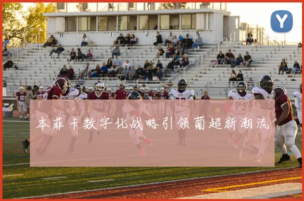 本菲卡数字化战略引领葡超新潮流